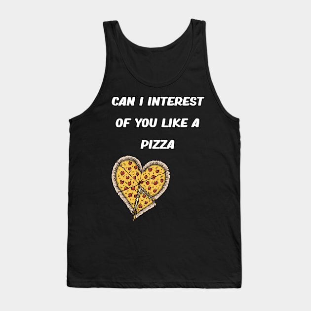 CAN I INTEREST OF YOU LIKE A PIZZA Tank Top by karimydesign